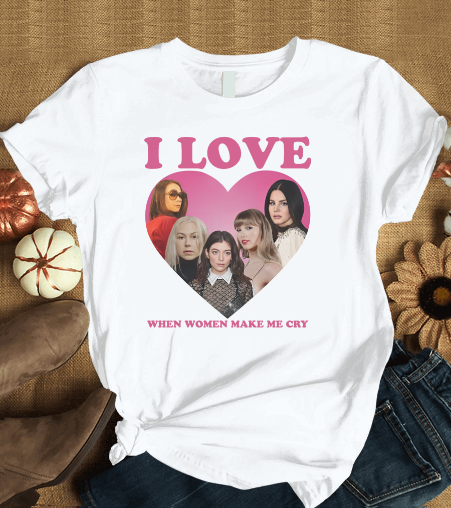 I Love When Women Make Me Cry Heart T-Shirt