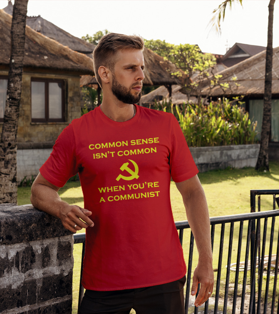 Common Sense Isn't Common When You're A Communist Hammer And Sickle T-Shirt