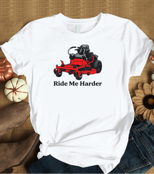T-Shirt: Middle Class Fancy Merch Ride Me Harder Red Lawn Mower T-Shirt Middle Class Fancy Merch Ride Me Harder Red Lawn Mower T-Shirt