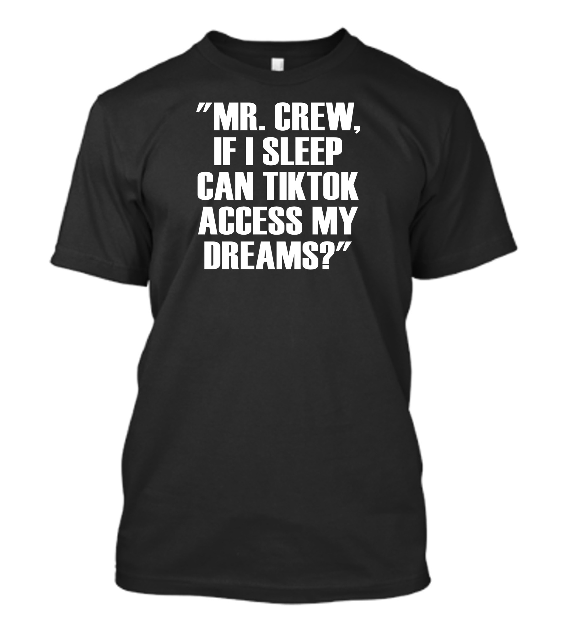 Mr. Crew If I Sleep Can TikTok Access My Dreams T-Shirt