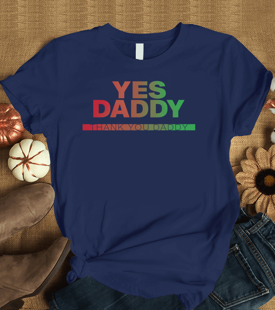 Yes Daddy Thank You Daddy T-Shirt