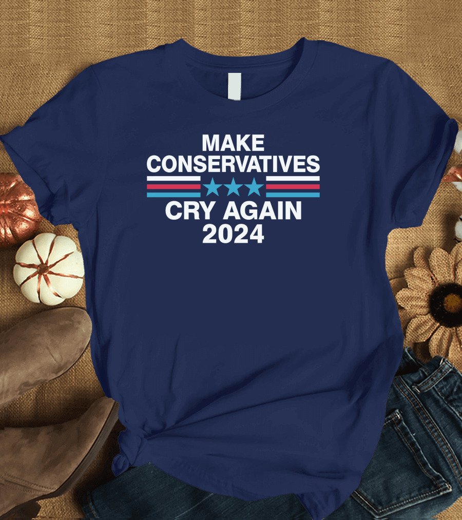 Make Conservatives Cry Again 2024 T-Shirt