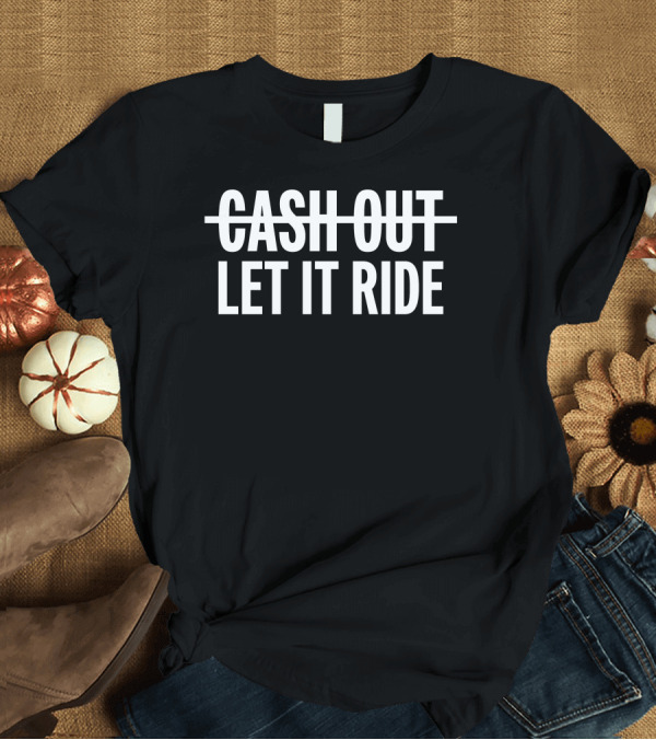 T-Shirt: Br Betting Let It Ride Cash Out Crossed Out T-Shirt Br Betting Let It Ride Cash Out Crossed Out T-Shirt