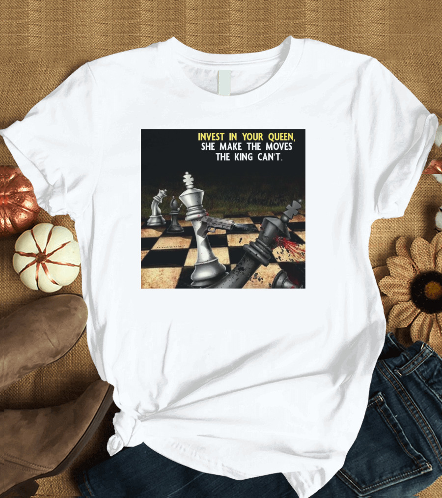 Invest In Your Queen She Make The Moves The King Can't Chess Piece Conflict T-Shirt