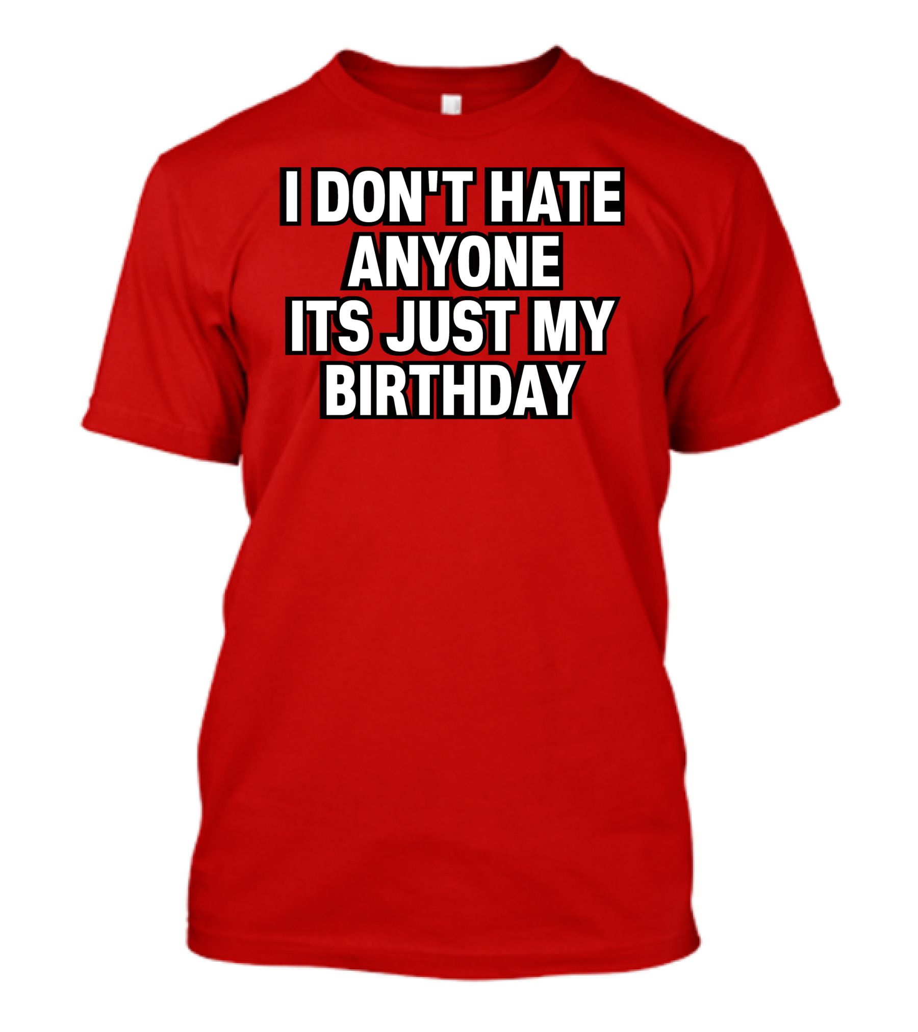 I Don't Hate Anyone It's Just My Birthday Humor T-Shirt