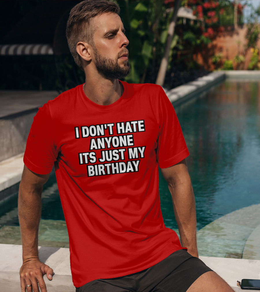 I Don't Hate Anyone It's Just My Birthday Humor T-Shirt