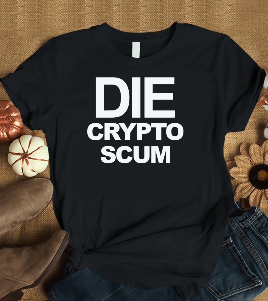 DIE CRYPTO SCUM T-Shirt
