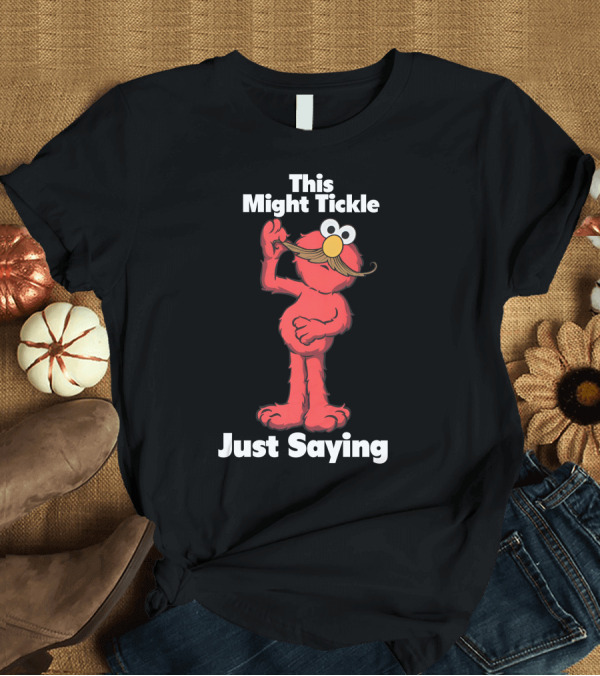 T-Shirt: This Might Tickle Just Saying Elmo Mustache T-Shirt This Might Tickle Just Saying Elmo Mustache T-Shirt