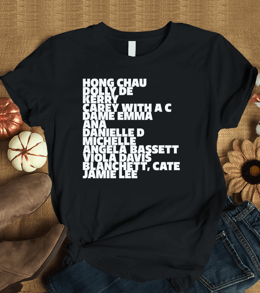 Hong Chau Dolly De Kerry Carey Angela Bassett Cate Blanchett Jamie Lee Emma Ana Danielle Michelle Viola Davis T-Shirt