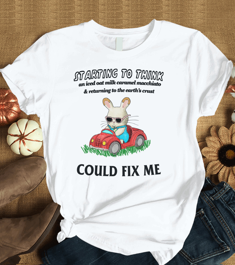 Starting To Think An Iced Oat Milk Caramel Macchiato And Returning To The Earth's Crust Could Fix Me T-Shirt