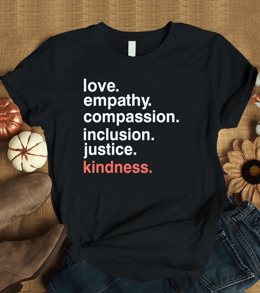 Love Empathy Compassion Inclusion Justice Kindness T-Shirt