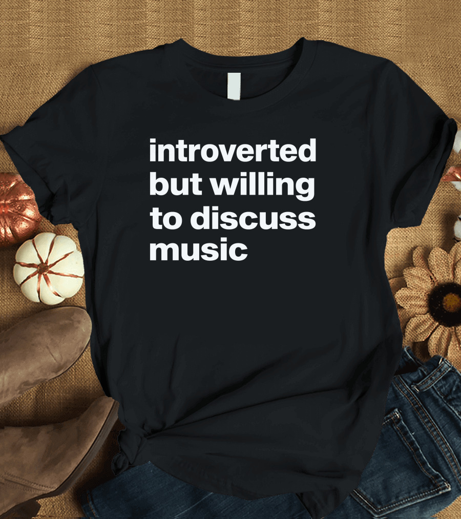 Introverted But Willing to Discuss Music Text T-Shirt
