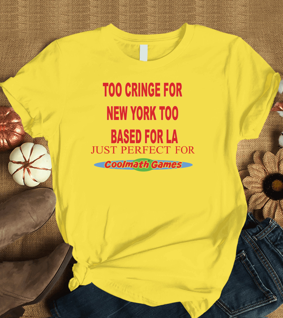 Too Cringe for New York Too Based for LA Just Perfect for Coolmath Games T-Shirt