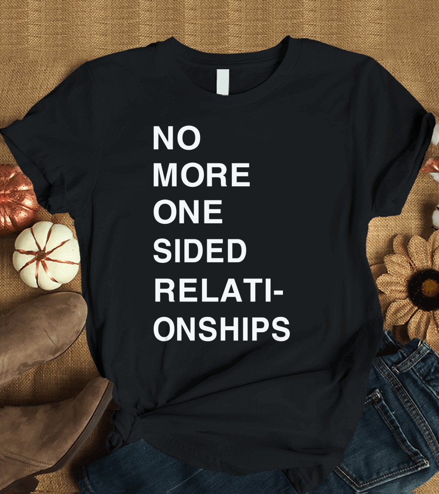 No More One Sided Relationships T-Shirt