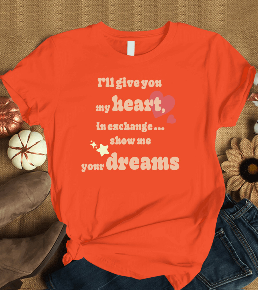 I'll Give You My Heart In Exchange Show Me Your Dreams Hearts And Stars T-Shirt