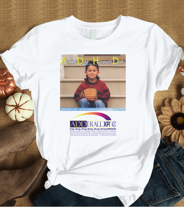 T-Shirt: Adderall XR Already Done With My Homework Dad Boy with Baseball Glove T-Shirt Adderall XR Already Done With My Homework Dad Boy with Baseball Glove T-Shirt