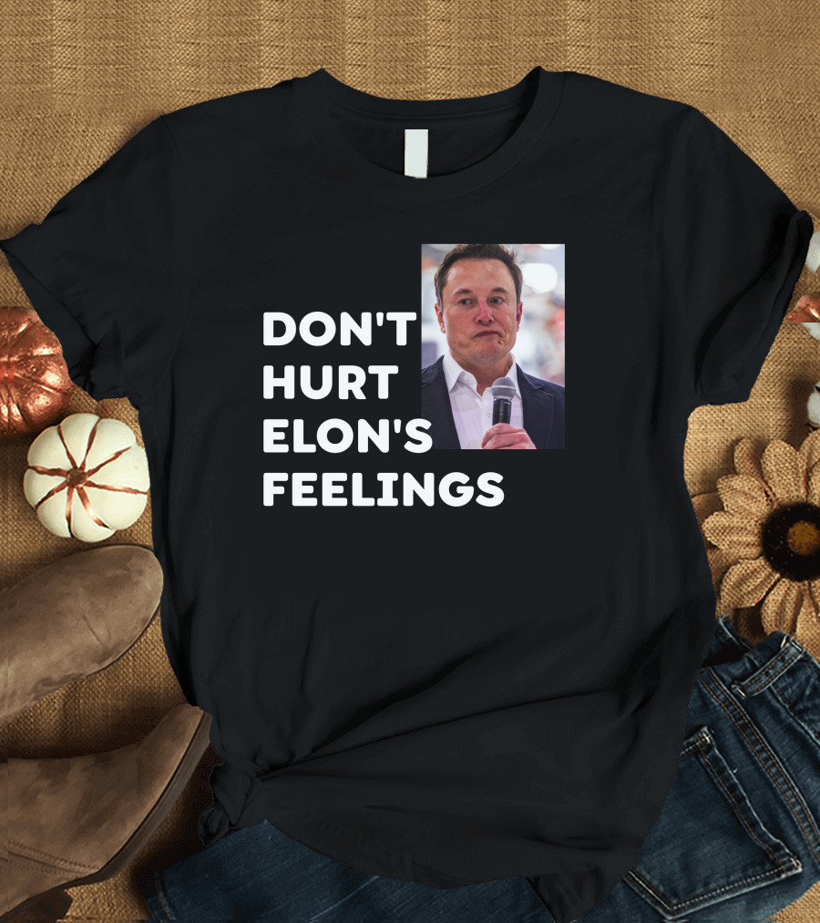 Don't Hurt Elon's Feelings T-Shirt