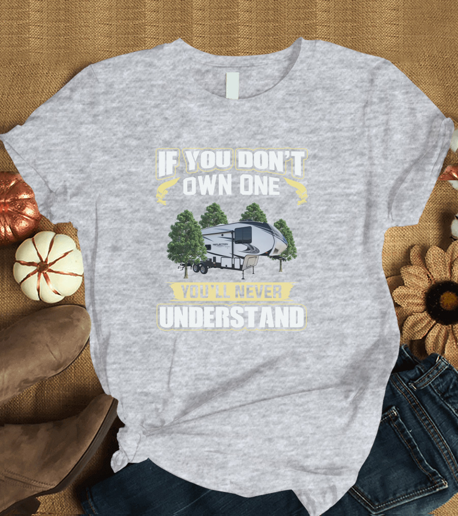 If You Don't Own One You'll Never Understand Grand Design Reflection 260RD T-Shirt