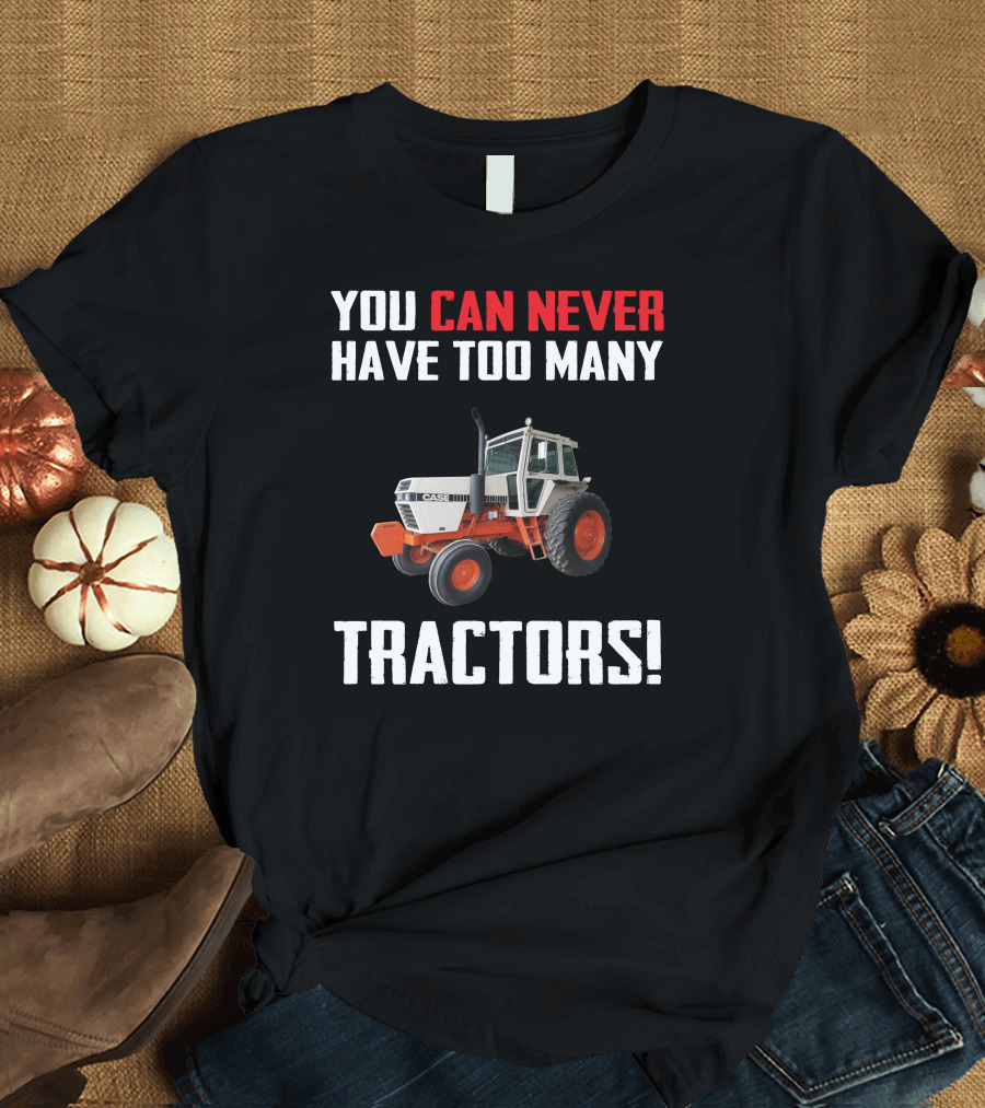 You Can Never Have Too Many J.I. Case Tractors T-Shirt