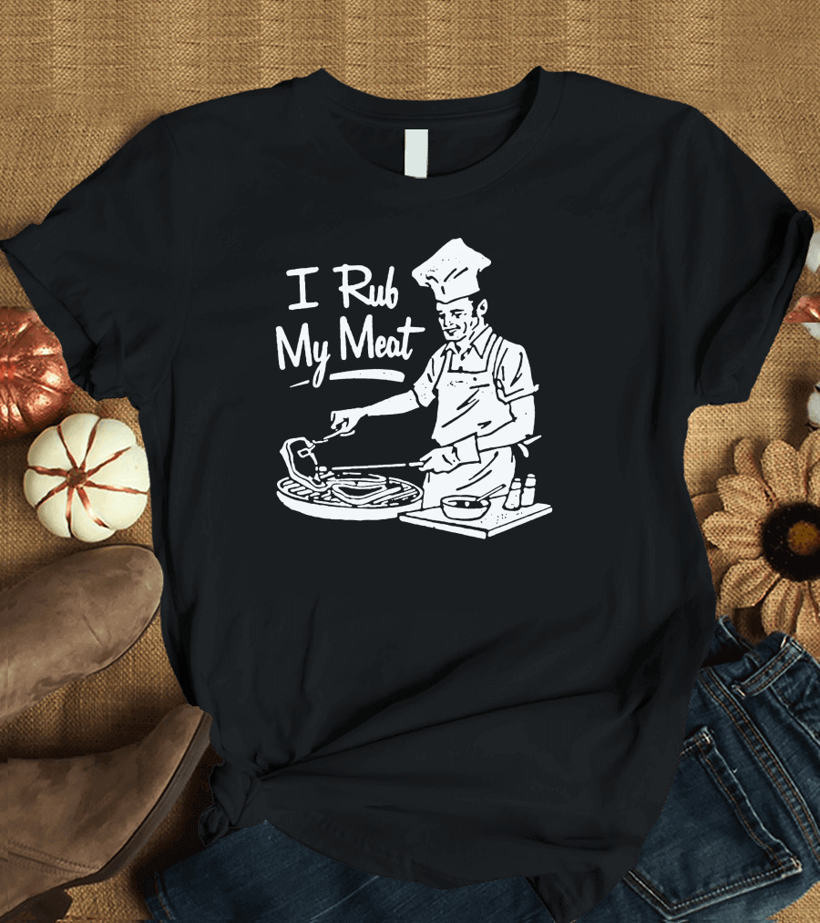 I Rub My Meat Chef Preparing Barbecue Cooking Humorous Phrase T-Shirt