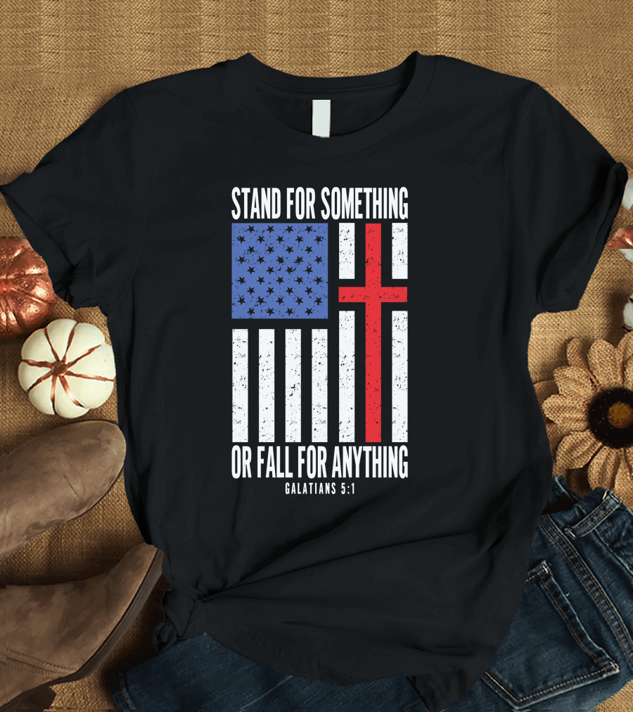 Stand For Something Or Fall For Anything Galatians 5:1 American Flag Cross T-Shirt