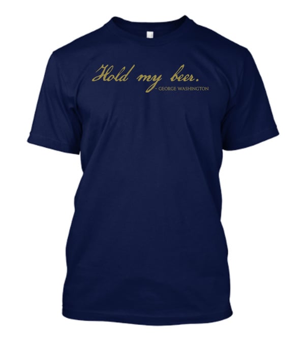 Hold My Beer George Washington T-Shirt