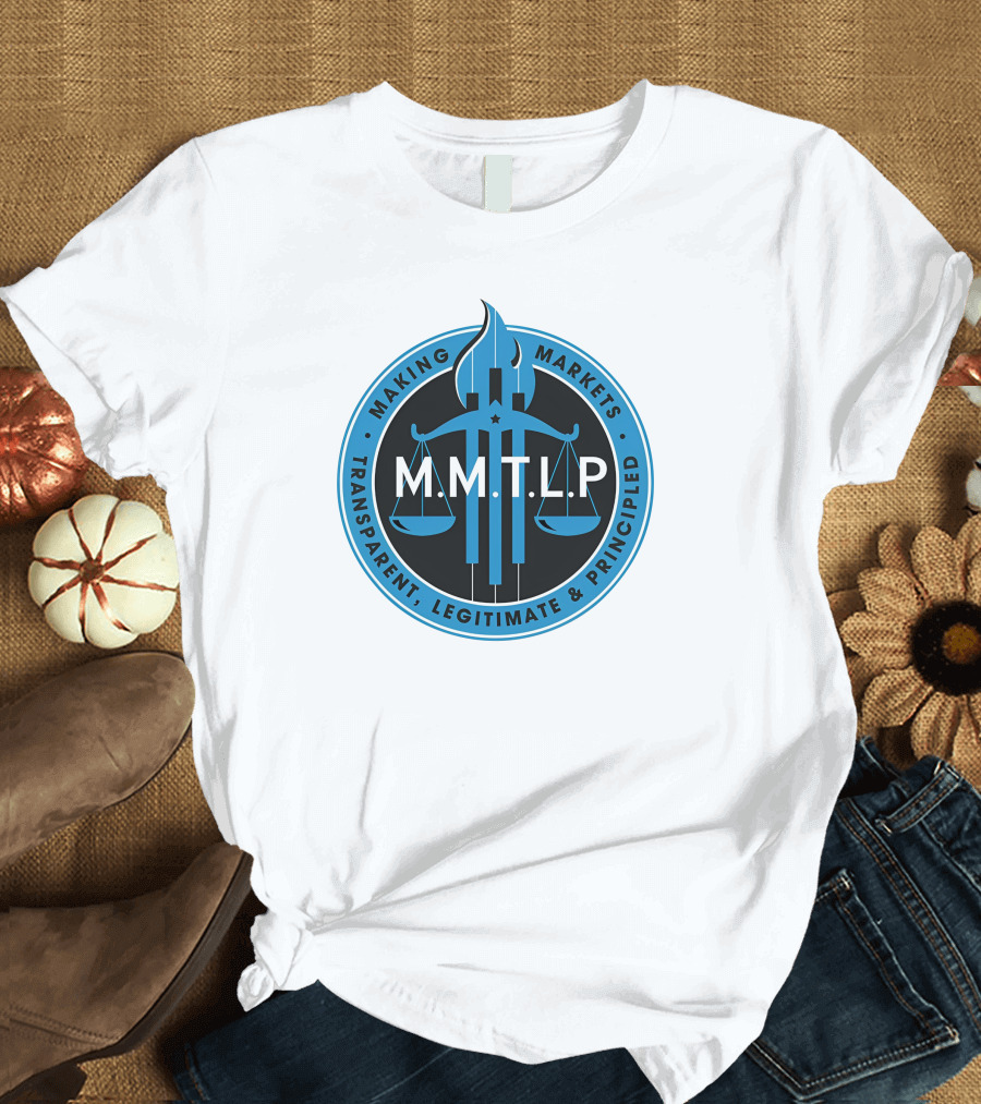M.M.T.L.P Making Markets Transparent Legitimate Principled T-Shirt