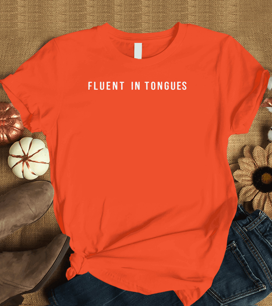 Fluent in Tongues Speaking Multilingual Communication T-Shirt
