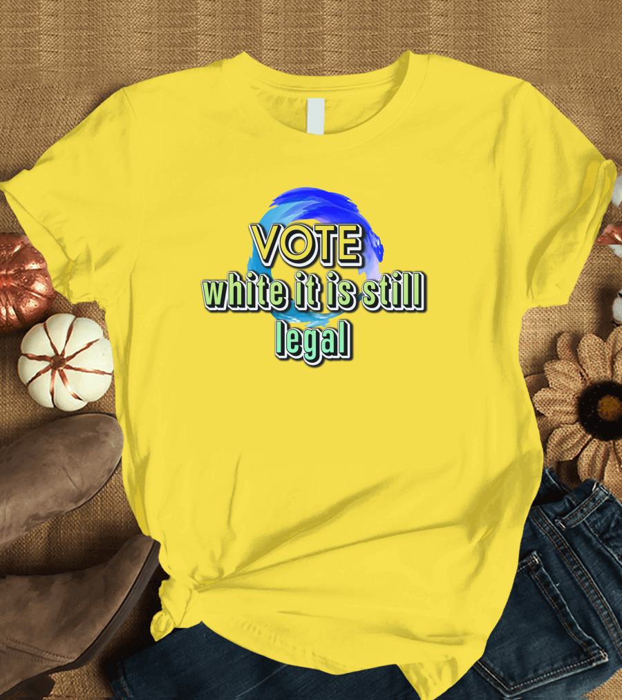 Liberal World Gear Co. Vote While It Is Still Legal T-Shirt