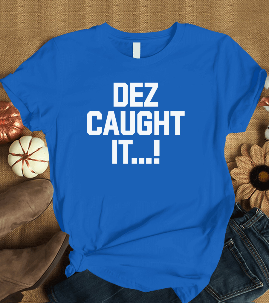 DEZ CAUGHT IT. T-Shirt