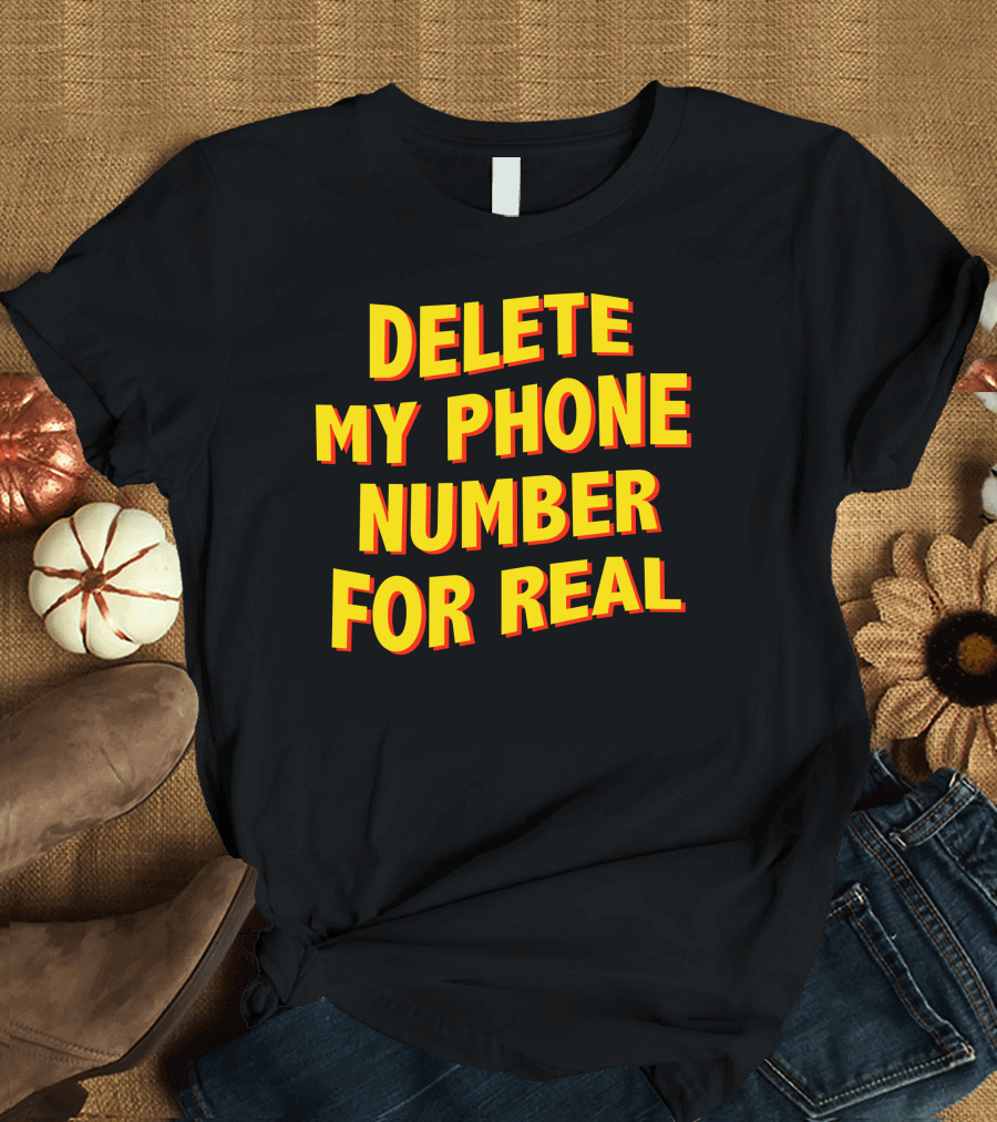 Delete My Phone Number For Real On Call T-Shirt