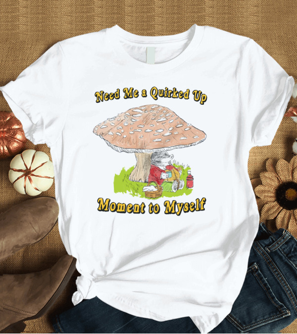 T-Shirt: Need Me a Quirked Up Moment to Myself Mushroom Picnic Scene T-Shirt Need Me a Quirked Up Moment to Myself Mushroom Picnic Scene T-Shirt