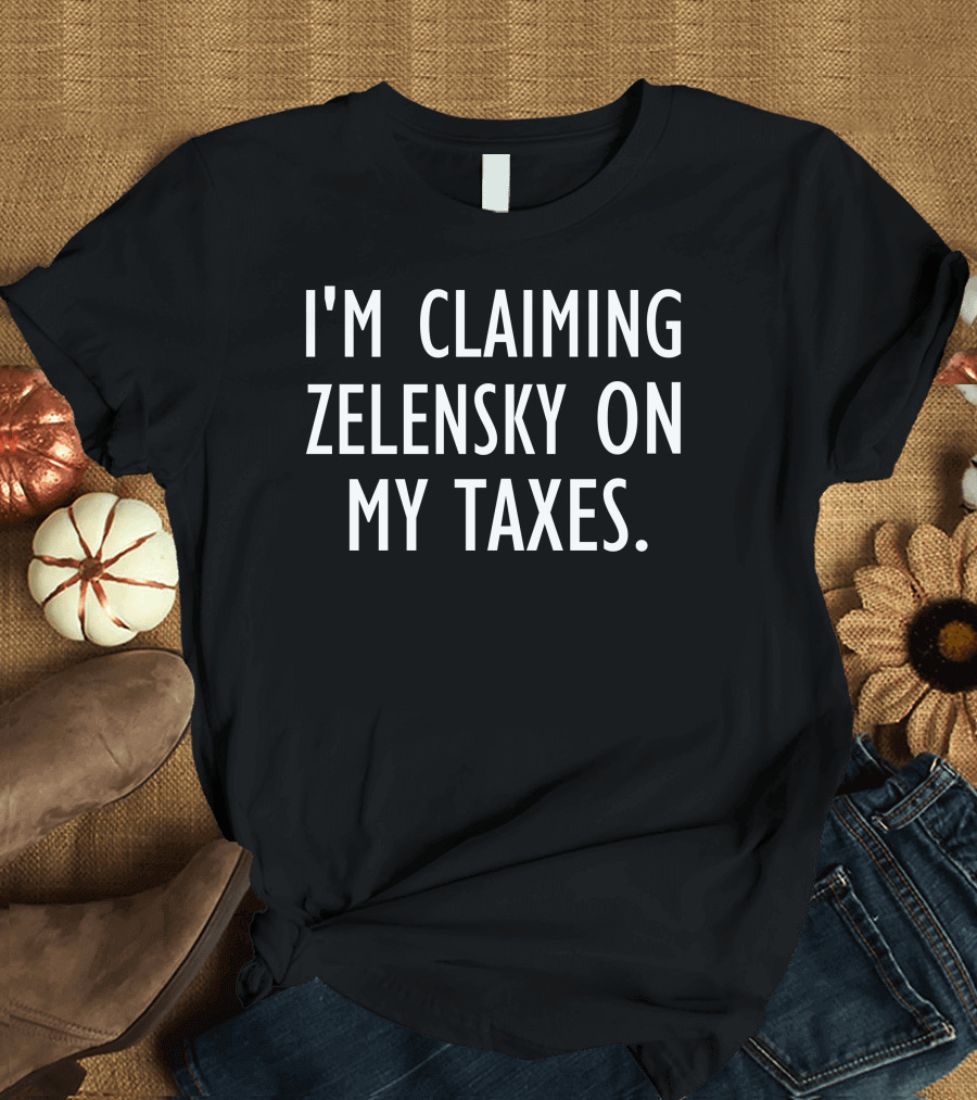 I'm Claiming Zelensky On My Taxes Humor Playful T-Shirt