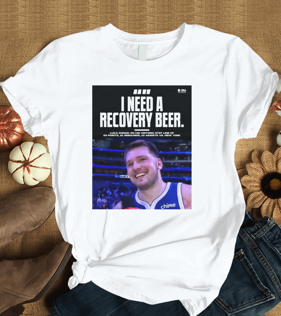 Nba Buzz Luka Doncic I Need A Recovery Beer On His Historic Stat Line Of 60 Points 21 Rebounds 10 Assists Vs New York T-Shirt