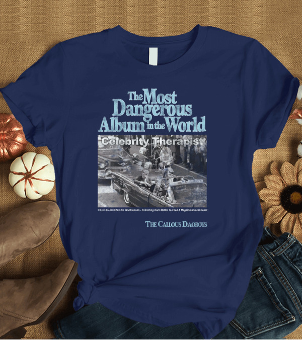 T-Shirt: The Most Dangerous Album In The World Celebrity Therapist The Callous Daoboys T-Shirt The Most Dangerous Album In The World Celebrity Therapist The Callous Daoboys T-Shirt