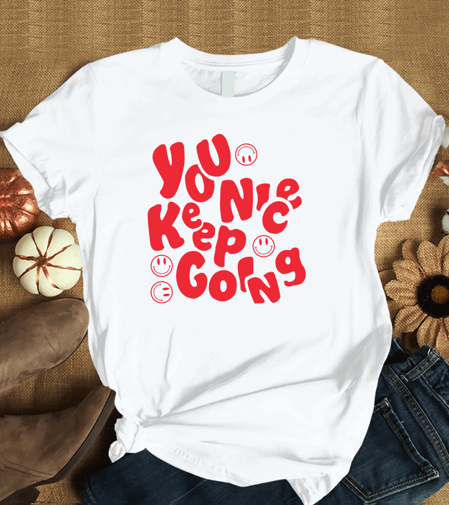 You Nice Keep Going Smiley Faces T-Shirt