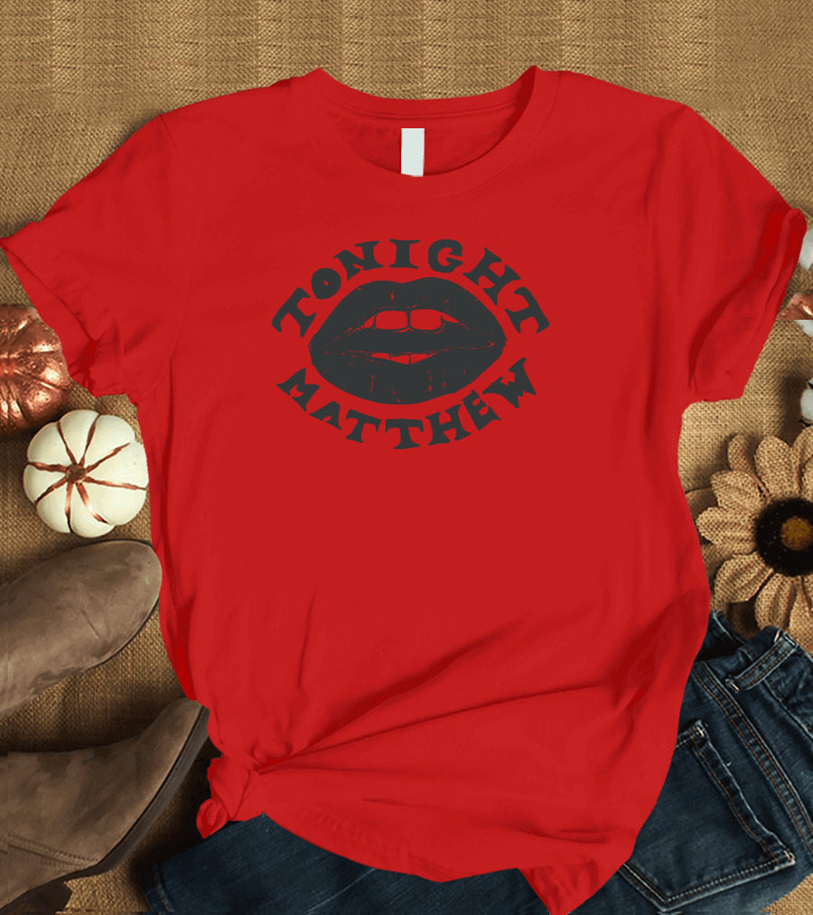 Tonight Matthew Lips Design Matt Maltese Merch T-Shirt