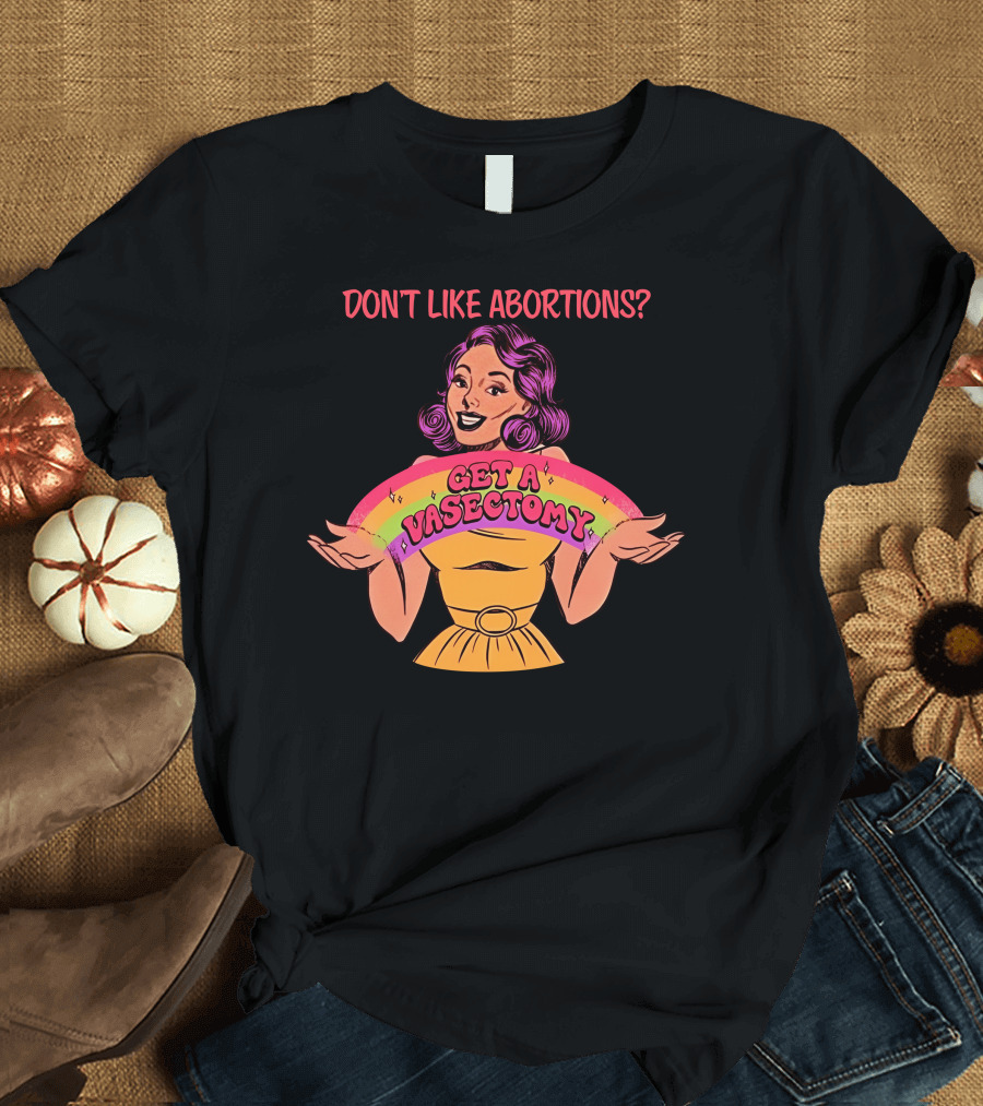 Don’t Like Abortions Get a Vasectomy Kslibrarygirl T-Shirt
