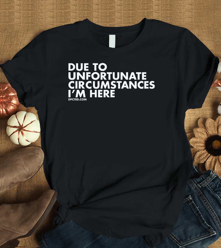 Due To Unfortunate Circumstances I'm Here Dpcted Angel T-Shirt