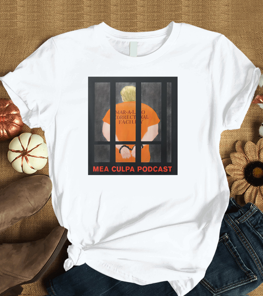Trump Behind Bars Mar-A-Lago Correctional Facility Mea Culpa Podcast T-Shirt