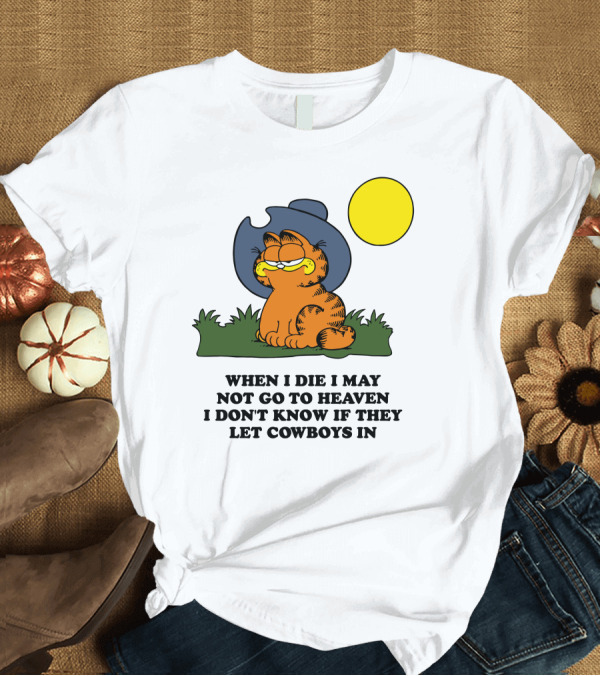 T-Shirt: When I Die I May Not Go To Heaven I Don't Know If They Let Cowboys In Garfield Cowboy Hat Sun T-Shirt When I Die I May Not Go To Heaven I Don't Know If They Let Cowboys In Garfield Cowboy Hat Sun T-Shirt
