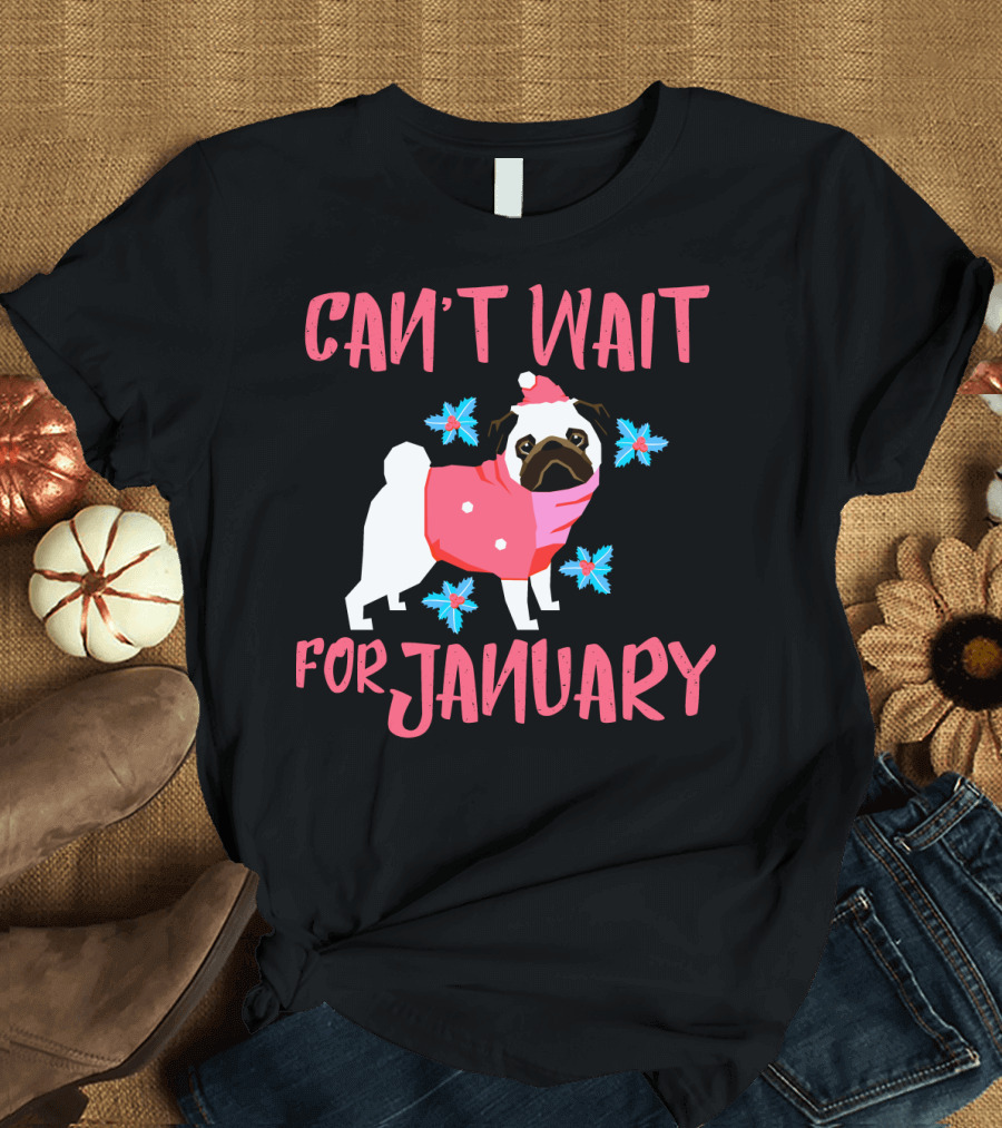 CAN'T WAIT FOR JANUARY PUG IN SANTA HAT AND PINK SCARF WITH SNOWFLAKES T-Shirt