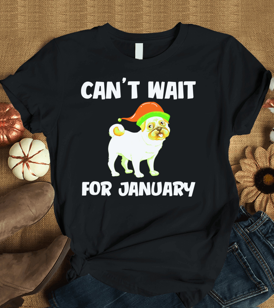 CAN'T WAIT FOR JANUARY PUG IN FESTIVE HAT T-Shirt