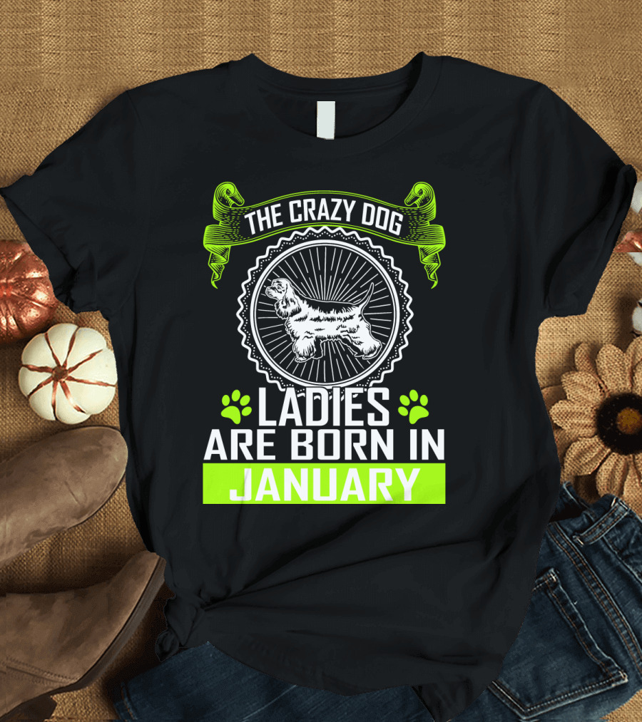 The Crazy Dog Cocker Spaniel Ladies Are Born In January T-Shirt