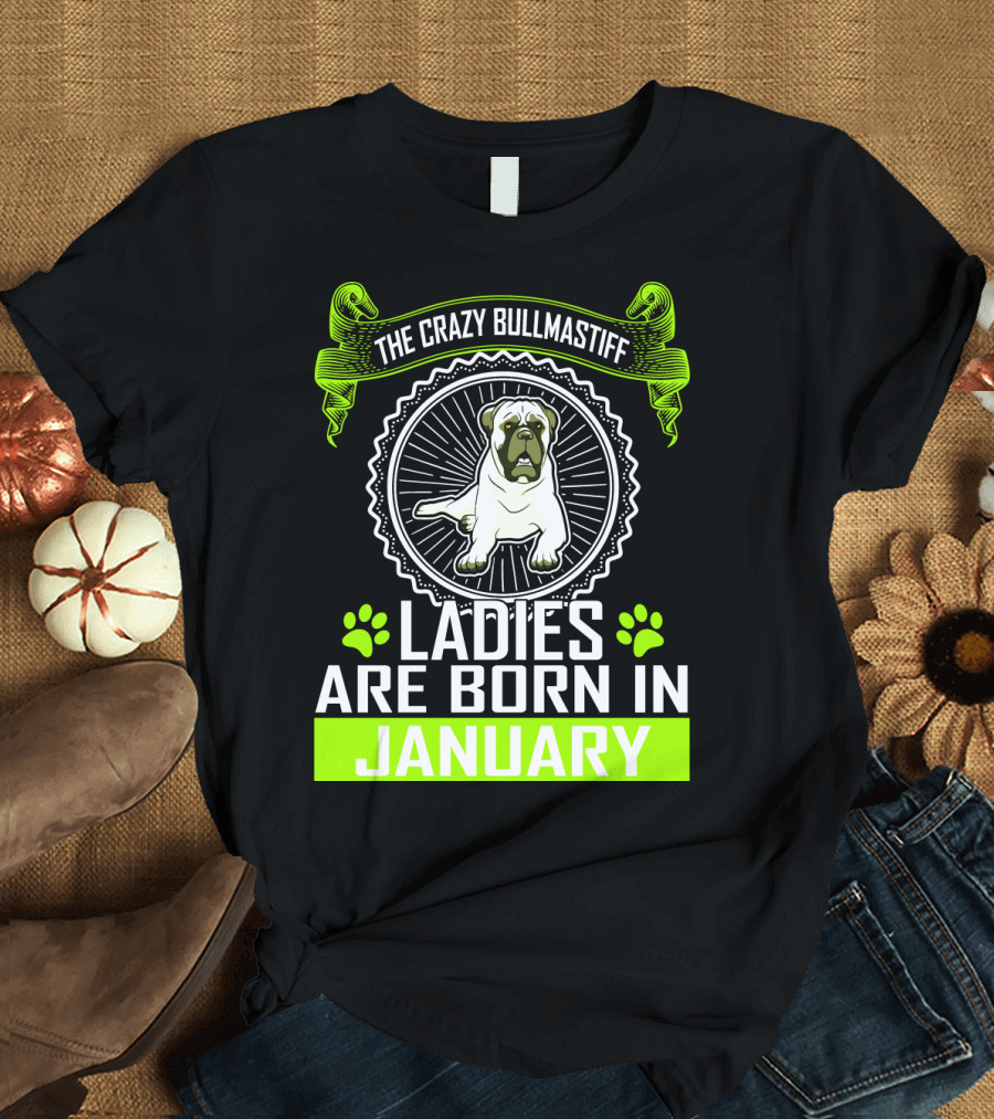 The Crazy Bullmastiff Ladies Are Born In January T-Shirt