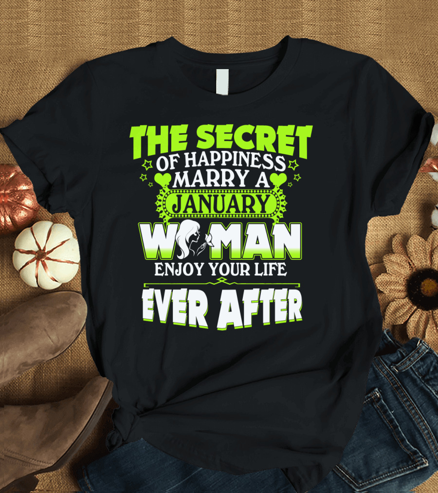 The Secret of Happiness Marry a January Woman Enjoy Your Life Ever After T-Shirt