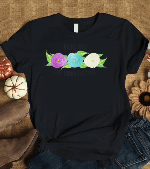 T-Shirt: Hug Me I'm Vaccinated Watercolor Flower Pride T-Shirt Hug Me I'm Vaccinated Watercolor Flower Pride T-Shirt