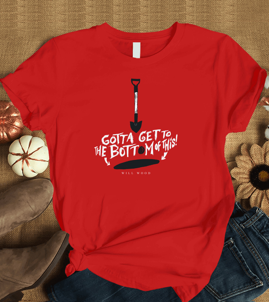 Gotta Get to the Bottom of This Shovel and Hole Mystery T-Shirt