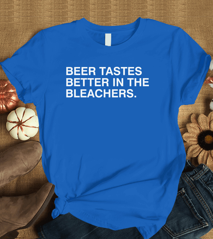 Beer Tastes Better in the Bleachers Stadium Experience T-Shirt
