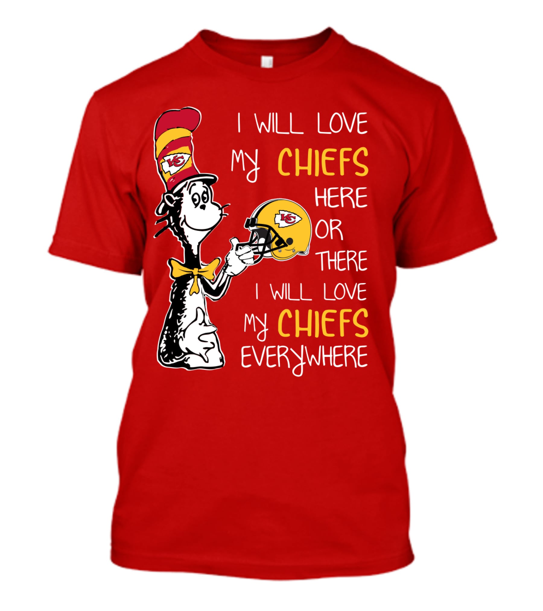 I Will Love My Chiefs Here Or There Everywhere Cat In The Hat Chiefs Edition T-Shirt